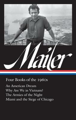 Norman Mailer: Four Books of the 1960s (Loa #305): An American Dream / Why Are We in Vietnam? / The Armies of the Night / Miami and the Siege of Chica by Norman Mailer