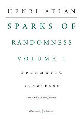The Sparks of Randomness, Volume 1: Spermatic Knowledge by Henri Atlan