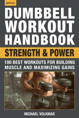 Dumbbell Workout Handbook: Strength and Power: 100 Best Workouts for Building Muscle and Maximizing Gains by Michael Volkmar