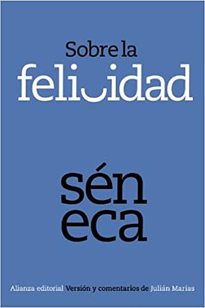 Sobre la Felicidad by Lucius Annaeus Seneca