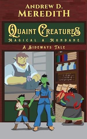 Quaint Creatures: Magical &amp; Mundane: A Sideways Tale by Andrew D. Meredith
