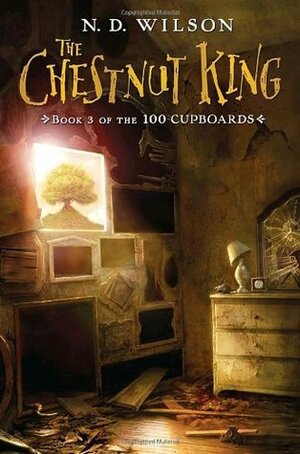 The Chestnut King by N.D. Wilson
