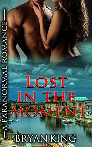 FANTASY ROMANCE: Lost in the Moment (Shifter Romance, Alpha Male Romance, BBW Romance, Paranormal Romance) by Bryan King