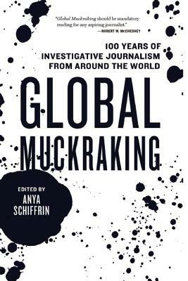 Global Muckraking: 100 Years of Investigative Journalism from Around the World by 