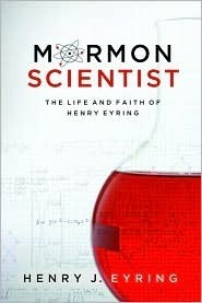 Mormon Scientist: The Life and Faith of Henry Eyring by Henry J. Eyring