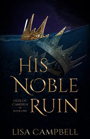 His Noble Ruin: A YA Dystopian Romance by Lisa Campbell