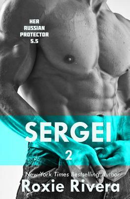 Sergei II: (Her Russian Protector #5.5) by Roxie Rivera