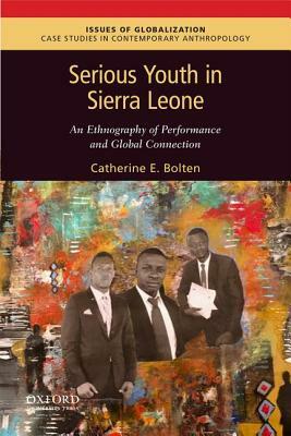 Serious Youth in Sierra Leone: An Ethnography of Performance and Global Connection by Catherine Bolten