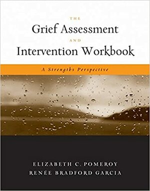 The Grief Assessment and Intervention Workbook: A Strengths Perspective by Renée Bradford Garcia, Elizabeth C. Pomeroy