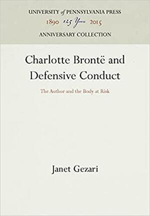 Charlotte Brontë and Defensive Conduct: The Author and the Body at Risk by Lucretia L Allyn Professor of Literatures in English Janet Gezari, Janet Gezari