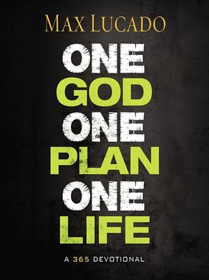 One God, One Plan, One Life: A 365 Devotional by Max Lucado