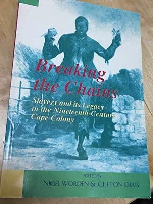 Breaking the Chains: Slavery and Its Legacy in the Nineteenth-Century Cape Colony by Nigel Worden