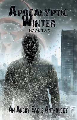Apocalyptic Winter: An Angry Eagle Anthology by S. P. Oldham, Tammy Fahey, C. a. Moll