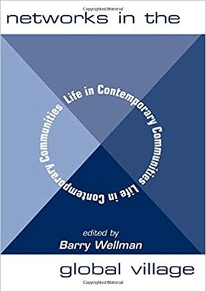 Networks In The Global Village: Life In Contemporary Communities by Barry Wellman