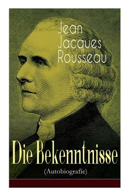 Die Bekenntnisse (Autobiografie) by Jean-Jacques Rousseau, H. Denhardt