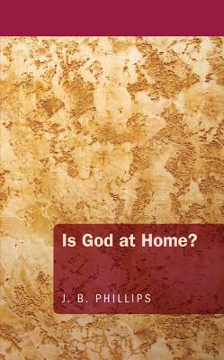 Is God at Home? by J. B. Phillips