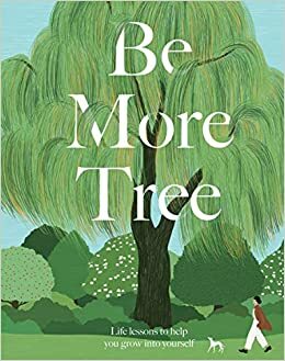 Be More Tree: How to Branch Out in Life by Alison Davies