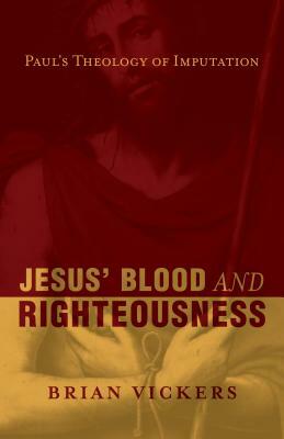 Jesus' Blood and Righteousness: Paul's Theology of Imputation by Brian Vickers