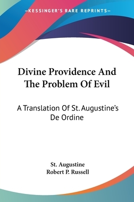 Divine Providence And The Problem Of Evil: A Translation Of St. Augustine's De Ordine by Saint Augustine of Hippo