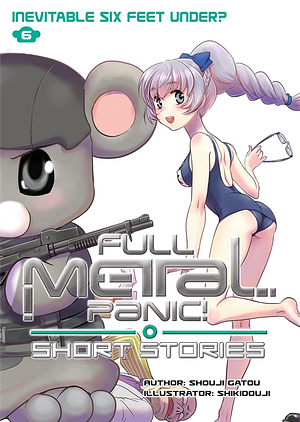 Full Metal Panic! Short Stories Volume 6: Inevitable Six Feet Under? by Shouji Gatou