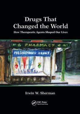 Drugs That Changed the World: How Therapeutic Agents Shaped Our Lives by Irwin W. Sherman