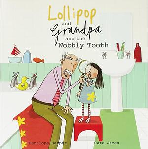 Lollipop and Grandpa and the Wobbly Tooth by Cate James, Penelope Harper