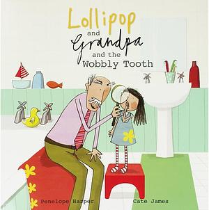 Lollipop and Grandpa and the Wobbly Tooth by Penelope Harper, Cate James