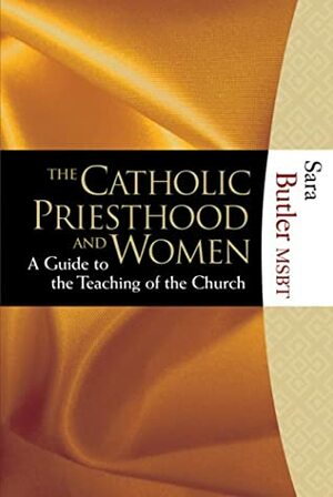 Catholic Priesthood and Women: A Guide to the Teaching of the Church by Sara Butler