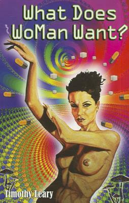 What Does WoMan Want? by Timothy Leary