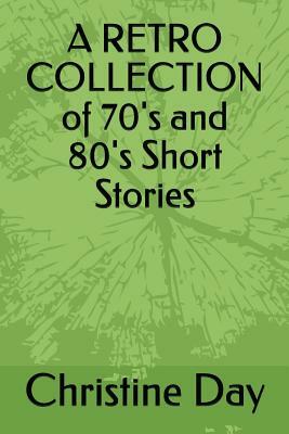 A Retro Collection of 70's and 80's Short Stories by Christine Day