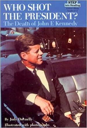 Who Shot the President?: The Death of John F. Kennedy (Step Into Reading: A Step 4 Book) Who Shot the President?: The Death of John F. Kennedy by Judy Donnelly