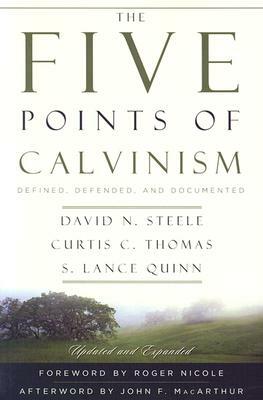 The Five Points of Calvinism: Defined, Defended, and Documented by David N. Steele, Curtis C. Thomas, S. Lance Quinn