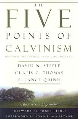 The Five Points of Calvinism: Defined, Defended, and Documented by S. Lance Quinn, Curtis C. Thomas, David N. Steele