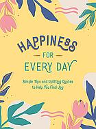 Happiness for Every Day: Simple Tips and Uplifting Quotes to Help You Find Joy by Summersdale Publishers Ltd