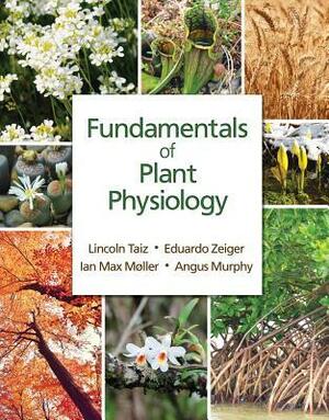 Fundamentals of Plant Physiology by Angus Murphy, Eduardo Zeiger, Lincoln Taiz, Ian Max Mller