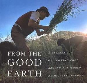 From the Good Earth: A Celebration of Growing Food Around the World by Wes Jackson, Cynthia Wisehart, Michael Ableman