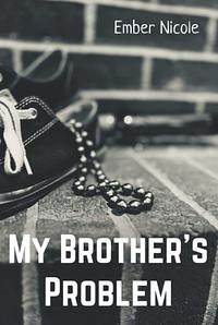 My Brother's Problem by Ember Nicole