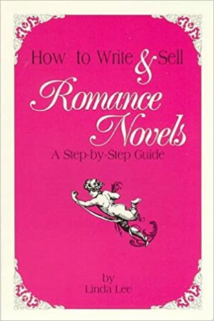 How to Write & Sell Romance Novels: A Step-By-Step Guide by Linda Lee