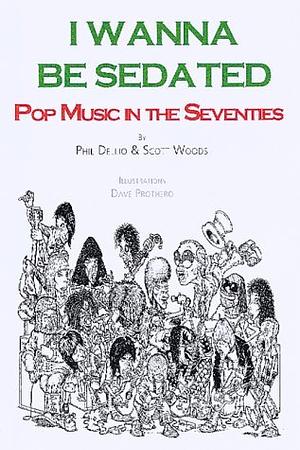 I Wanna Be Sedated: Pop Music in the Seventies by Phil Dellio