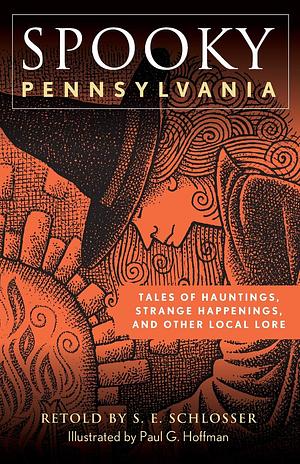 Spooky Pennsylvania: Tales Of Hauntings, Strange Happenings, And Other Local Lore by S.E. Schlosser