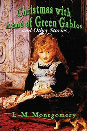 Christmas with Anne of Green Gables: and Other Stories by L.M. Montgomery, Rea Wilmshurst
