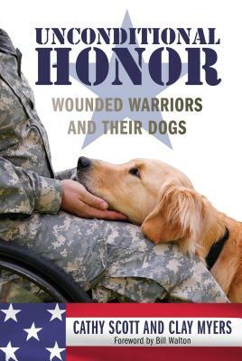 Unconditional Honor: Wounded Warriors and Their Dogs by Cathy Scott