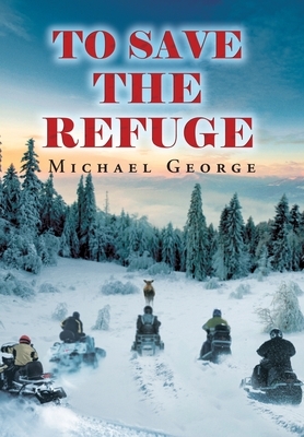 To Save The Refuge by Michael George