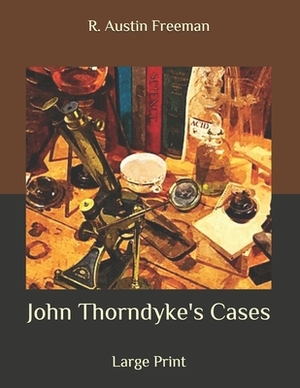 John Thorndyke's Cases: Large Print by R. Austin Freeman