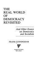 The Real World of Democracy Revisited, and Other Essays on Democracy and Socialism by Frank Cunningham