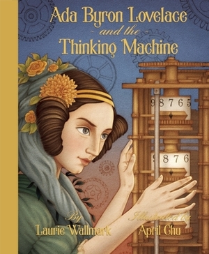 Ada Byron Lovelace and the Thinking Machine by April Chu, Laurie Wallmark