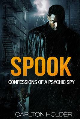 Spook: Confessions of a Psychic Spy by Carlton Holder