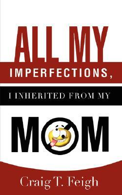 All My Imperfections, I Inherited from My Mom by Craig T. Feigh