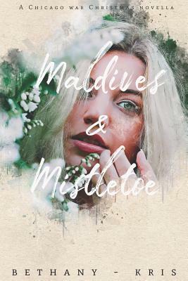 Maldives & Mistletoe: A Chicago War Christmas Novella by Bethany-Kris