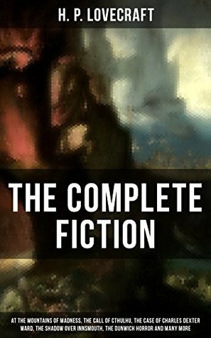 The Complete Fiction of H. P. Lovecraft: At the Mountains of Madness, The Call of Cthulhu, The Case of Charles Dexter Ward, The Shadow over Innsmouth, ... Witch House, The Silver Key, The Temple… by H.P. Lovecraft